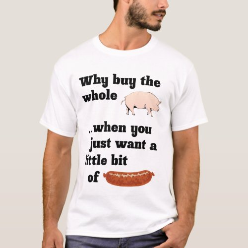 Why buy the whole pig T_Shirt