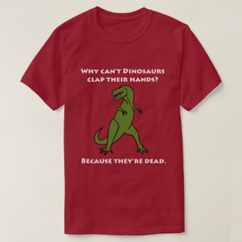 Why Can't Dinosaurs Clap Their Hands  Funny T-shirt by hkimbrell at Zazzle