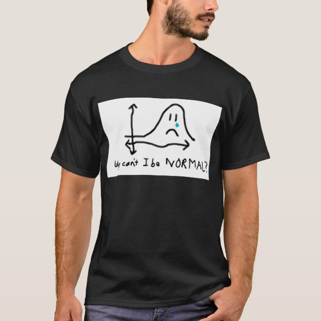 Why can't I be normal? T-Shirt (Front)