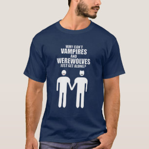 WHY CAN'T VAMPIRES AND WEREWOLVES JUST GET ALONG? T-Shirt