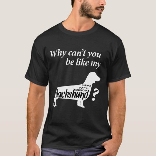Why Cant You Be Like My Dachshund T_Shirt