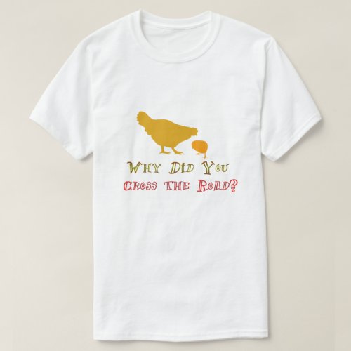Why Did Chicken Cross The Road Funny Shirt Design