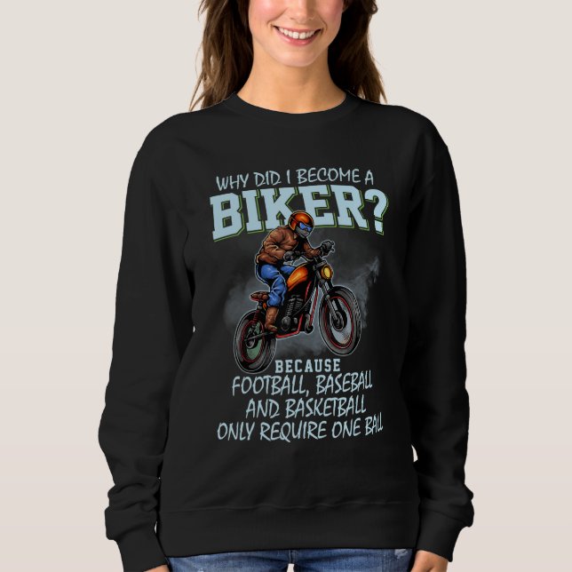 Why Did I Become A Biker Football Baseball And Bas Sweatshirt (Front)