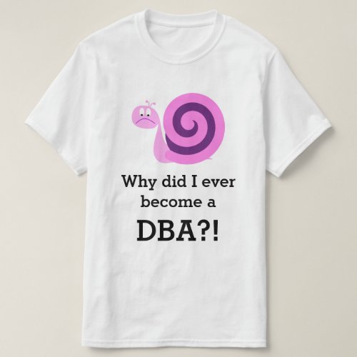 Why did I ever become a DBA  Sad Snail T_Shirt