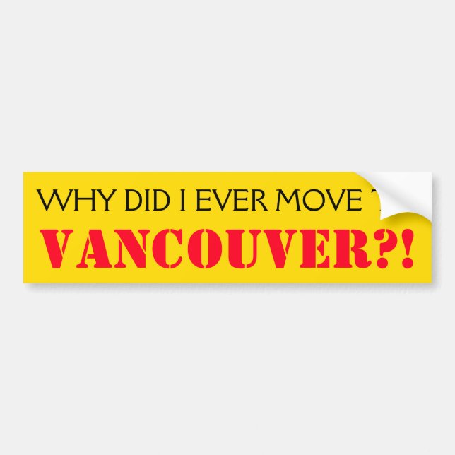 "WHY DID I EVER MOVE TO VANCOUVER?!" BUMPER STICKER (Front)