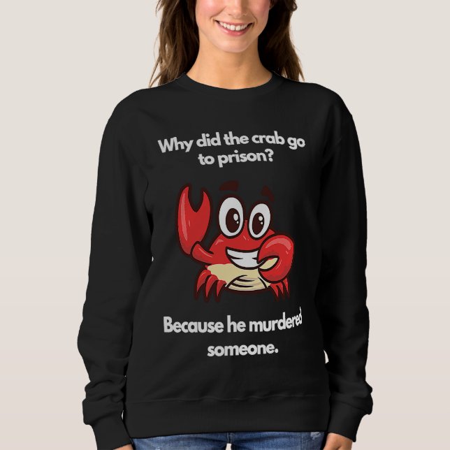 Why did the crab go to prison sweatshirt (Front)