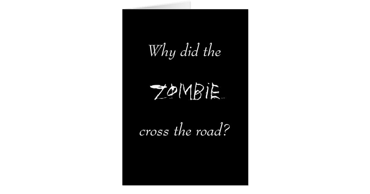 why-did-the-zombie-cross-the-road-card-zazzle