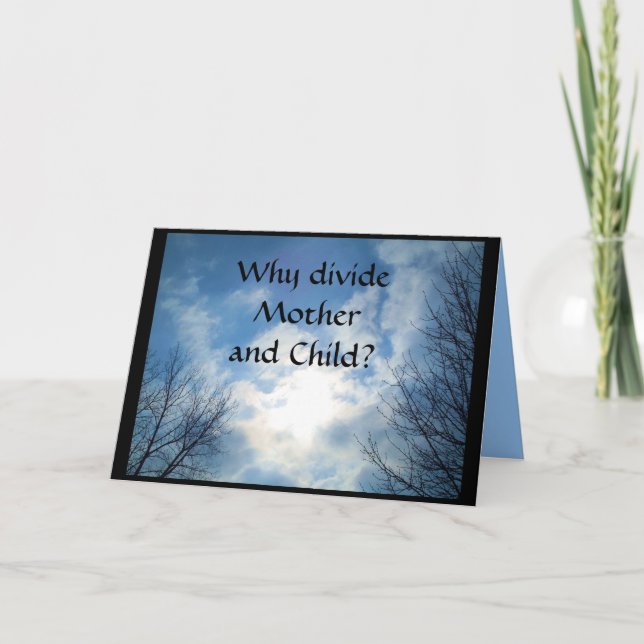 WHY DIVIDE MOTHER AND CHILD? sympathy card (Front)