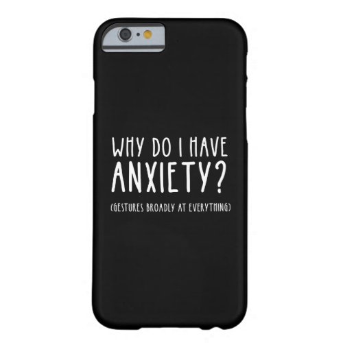 Why Do I Have Anxiety Gestures At Everything Barely There iPhone 6 Case