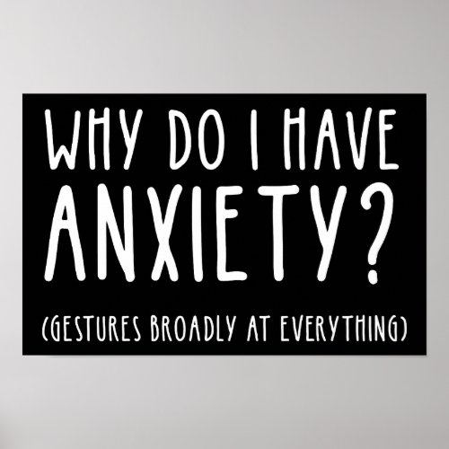 Why Do I Have Anxiety Gestures At Everything Poster