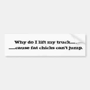 Why do I lift my truck? Bumper Sticker