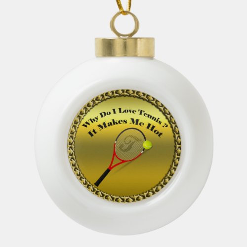 Why do I love tennisIt makes me hotgold Ceramic Ball Christmas Ornament