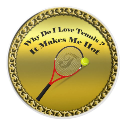 Why do I love tennisIt makes me hotgold Ceramic Knob