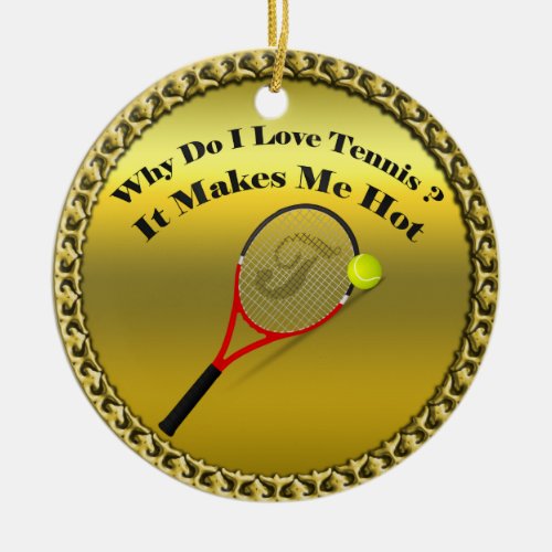 Why do I love tennisIt makes me hotgold Ceramic Ornament