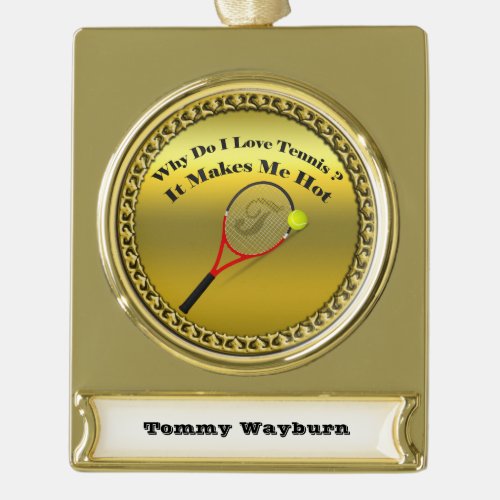 Why do I love tennisIt makes me hotgold Gold Plated Banner Ornament