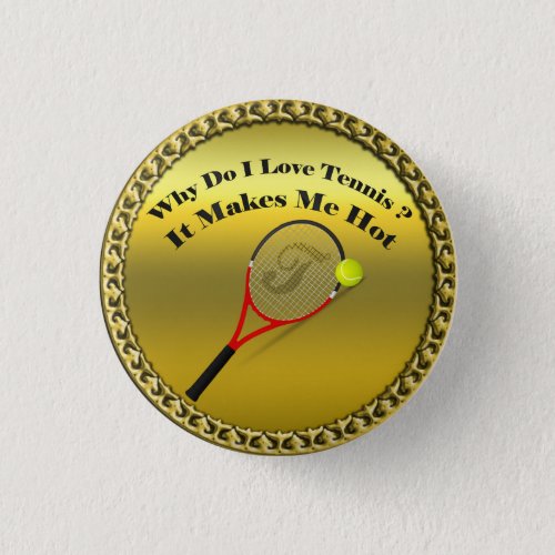 Why do I love tennisIt makes me hotgold Pinback Button