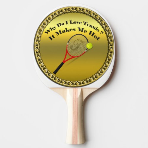 Why do I love tennisIt makes me hotgold Ping_Pong Paddle