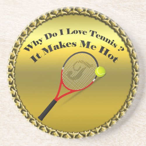 Why do I love tennisIt makes me hotgold Sandstone Coaster