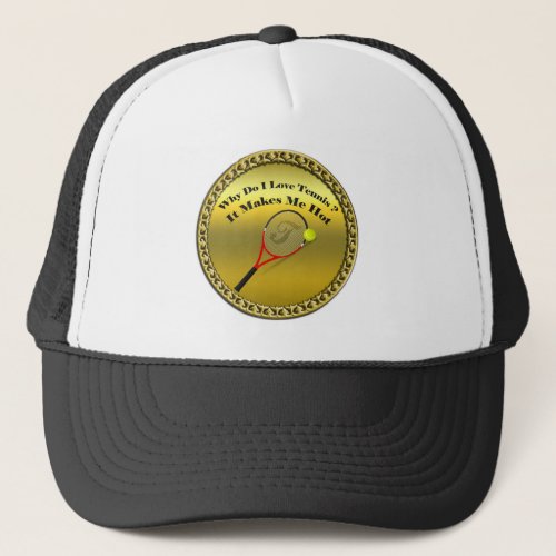 Why do I love tennisIt makes me hotgold Trucker Hat