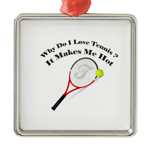 Why do I love tennis.It makes me hot Metal Ornament