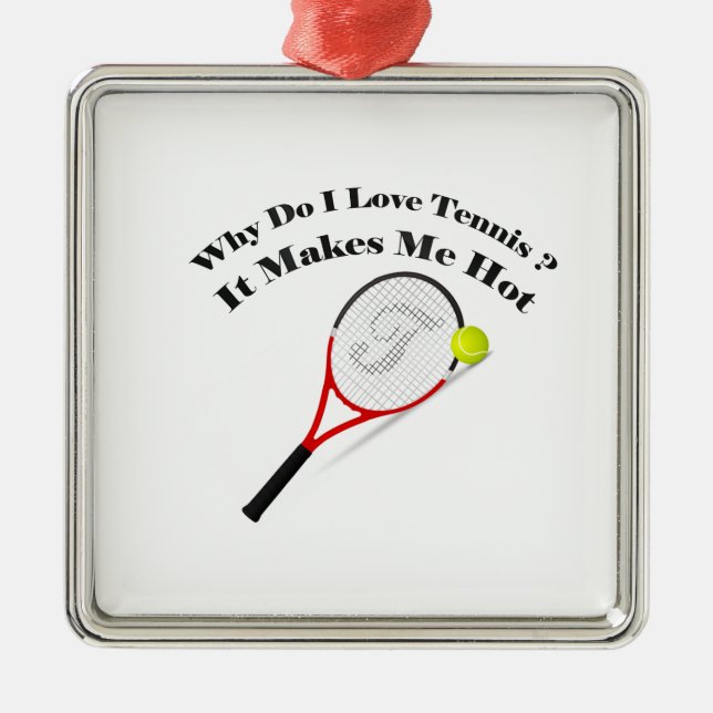 Why do I love tennis.It makes me hot Metal Ornament (Front)