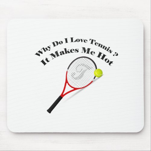 Why do I love tennisIt makes me hot Mouse Pad
