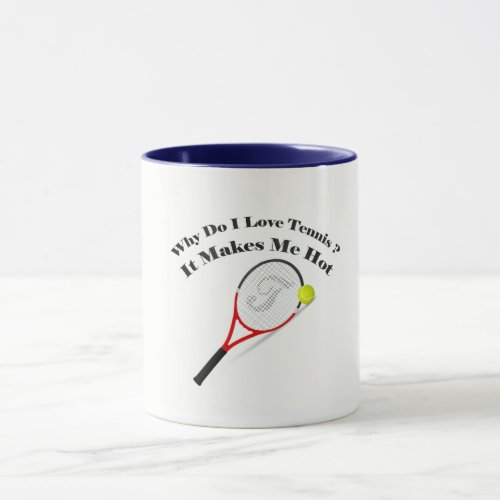 Why do I love tennisIt makes me hot Mug