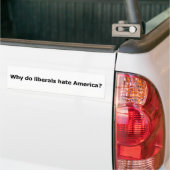Why do Liberals hate America? Bumper Sticker (On Truck)
