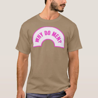 Why Do Men Funny Feminist Meme T-Shirt