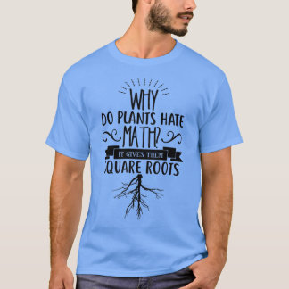 Why Do Plants Hate MATH It Gives Them Square Roots T-Shirt