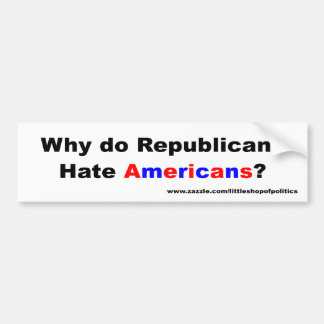 Why do Republicans Hate Americans? Bumper Sticker