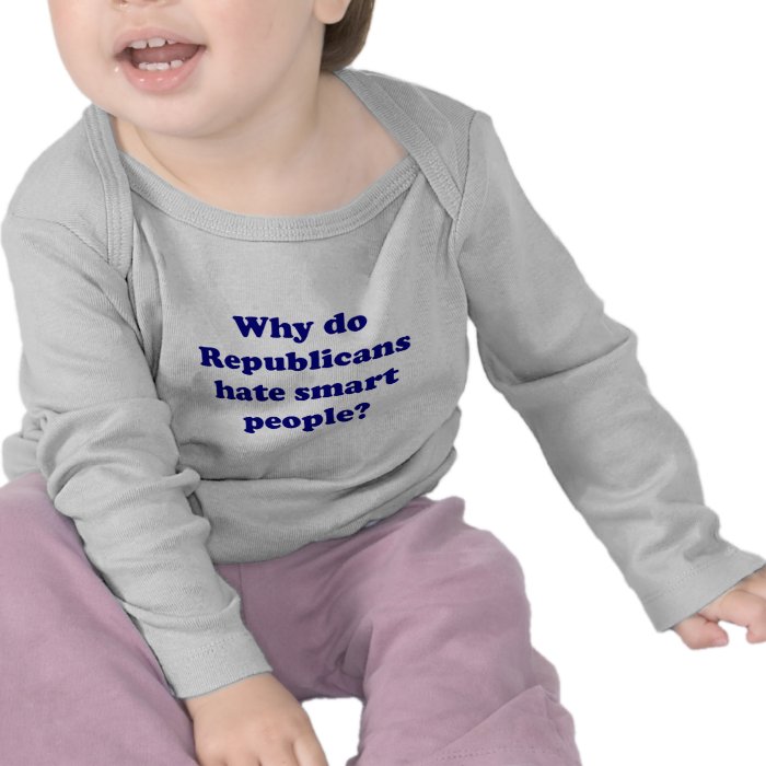 Why Do Republicans Hate Smart People? Shirts