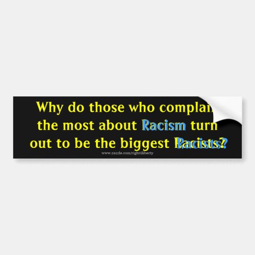 Why do those who complain the most about Racism Bumper Sticker