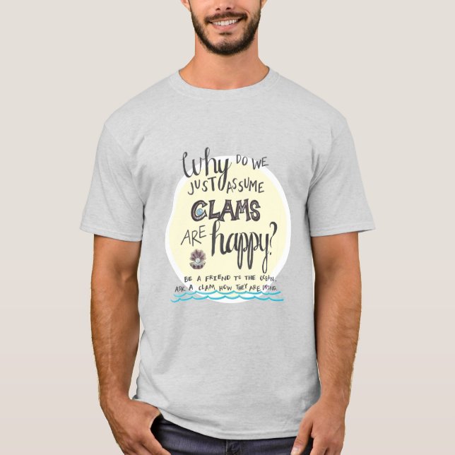 "Why Do We Assume Clams Are Happy?" Men's T-Shirt (Front)