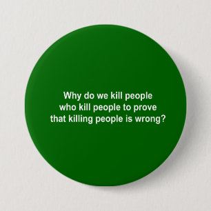 Why do we kill people who kill people to prove kil pinback button