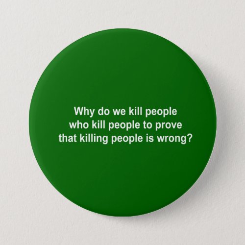 Why do we kill people who kill people to prove kil pinback button