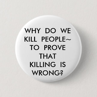 WHY  DO  WEKILL  PEOPLE~TO  PROVE  THATKILLING ... PINBACK BUTTON
