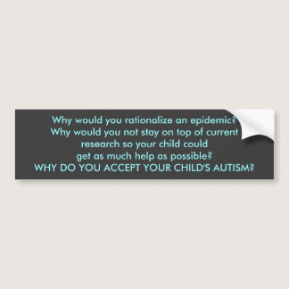 Why do you accept your child's autism? bumper sticker
