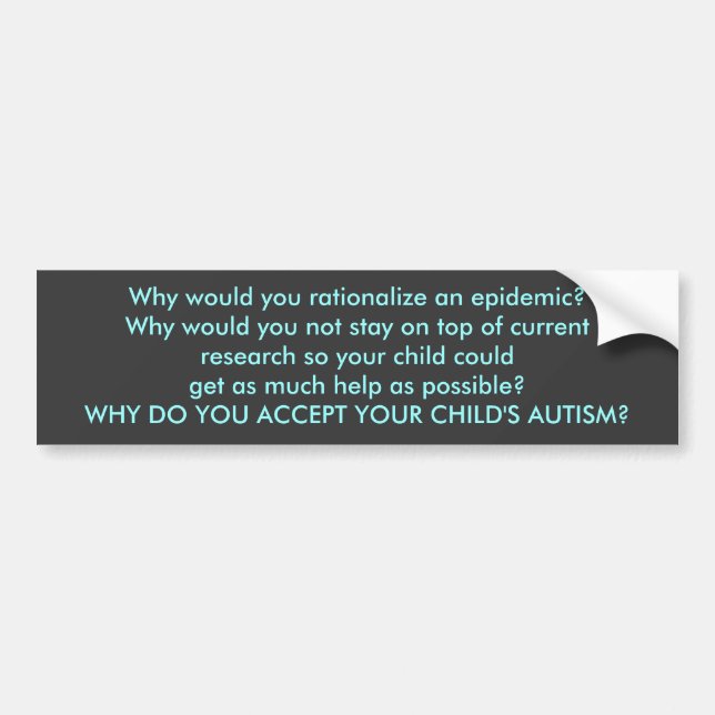 Why do you accept your child's autism? bumper sticker (Front)