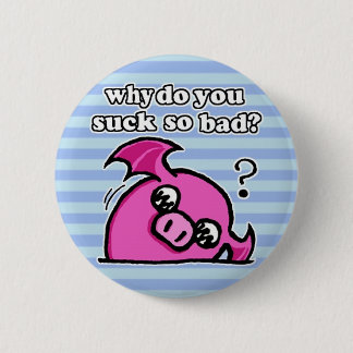 why do you suck so bad button? pinback button