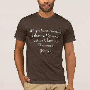 Why Does Barack Obama Oppose Justice Clarence T... T-Shirt
