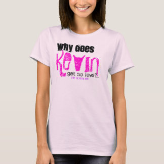 Why Does KEVIN get no love? T-Shirt