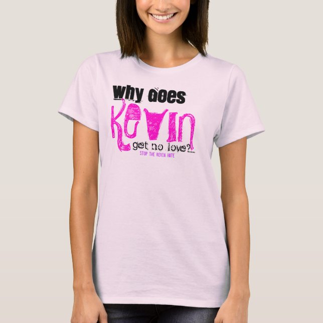 Why Does KEVIN get no love? T-Shirt (Front)