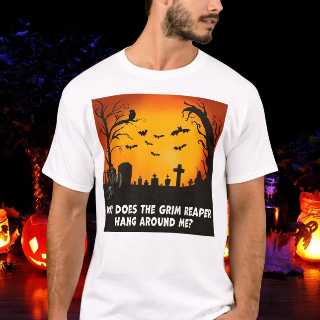 Why Does The Grim Reaper Hang Around Me? T-Shirt (Creator Uploaded)