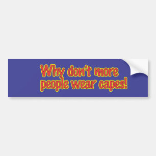 Why don't more people wear capes bumper sticker