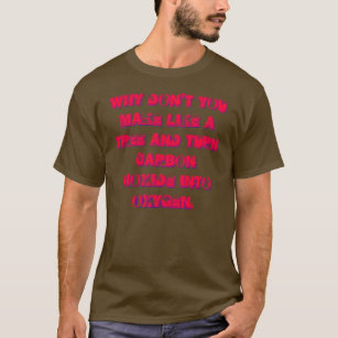 Why don't you make like a tree and... T-Shirt