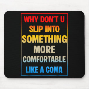 Why Don't You Slip Into Soing More Comfortable Lik Mouse Pad
