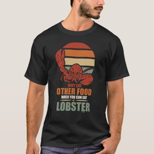 Why eating other food when you can eat lobster T_Shirt
