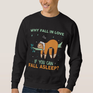 Why Fall In Love When You Can Fall Asleep Sloth Sweatshirt