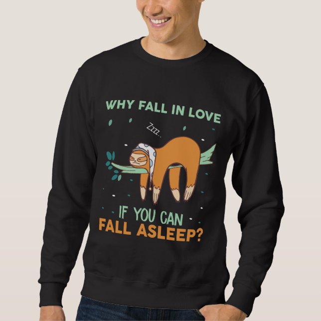 Why Fall In Love When You Can Fall Asleep Sloth Sweatshirt (Front)